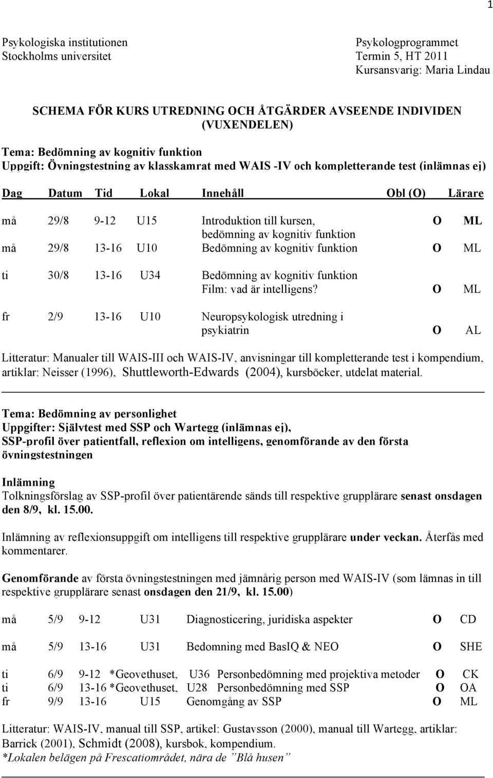 kursen, O ML bedömning av kognitiv funktion må 29/8 13-16 U10 Bedömning av kognitiv funktion O ML ti 30/8 13-16 U34 Bedömning av kognitiv funktion Film: vad är intelligens?