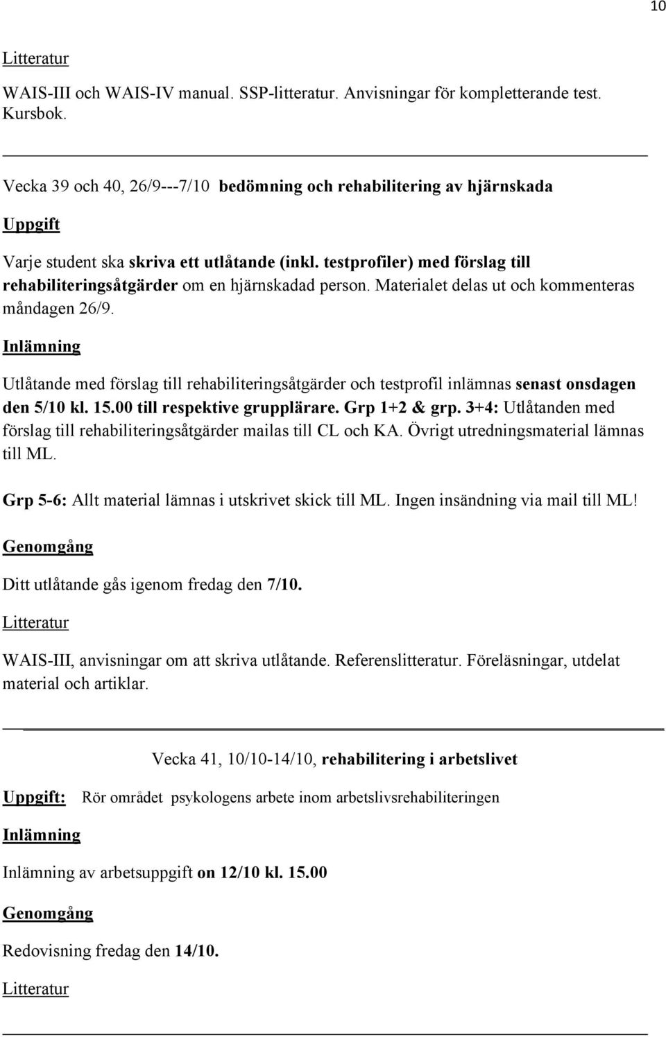 Materialet delas ut och kommenteras måndagen 26/9. Inlämning Utlåtande med förslag till rehabiliteringsåtgärder och testprofil inlämnas senast onsdagen den 5/10 kl. 15.00 till respektive grupplärare.