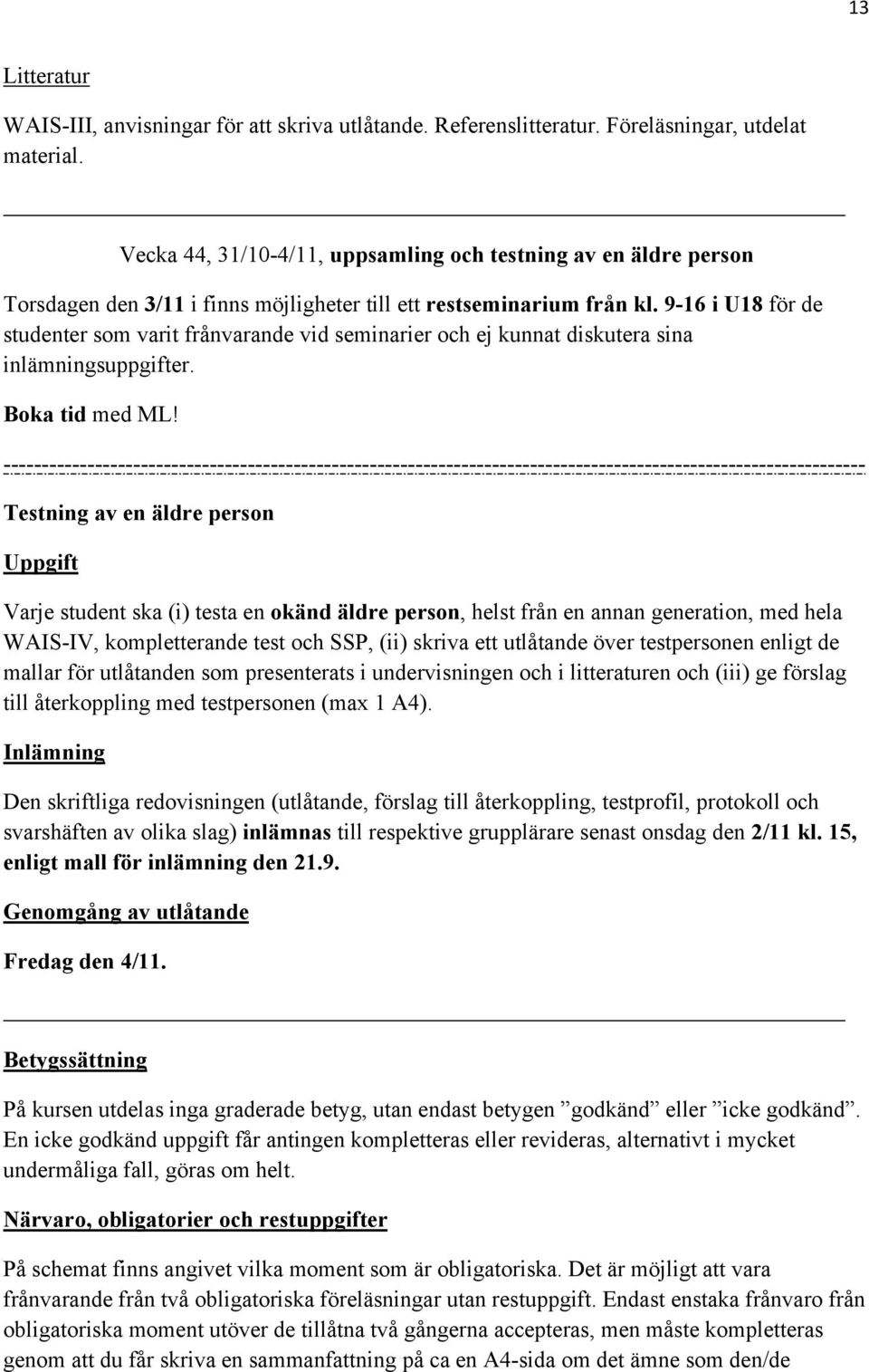 9-16 i U18 för de studenter som varit frånvarande vid seminarier och ej kunnat diskutera sina inlämningsuppgifter. Boka tid med ML!