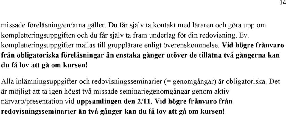 Vid högre frånvaro från obligatoriska föreläsningar än enstaka gånger utöver de tillåtna två gångerna kan du få lov att gå om kursen!