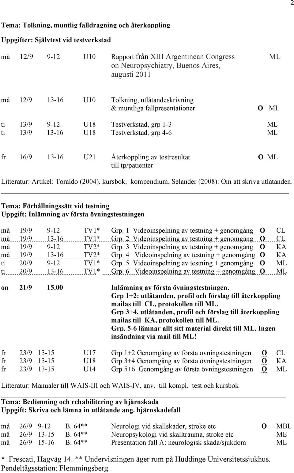 testresultat O ML till tp/patienter : Artikel: Toraldo (2004), kursbok, kompendium, Selander (2008): Om att skriva utlåtanden.