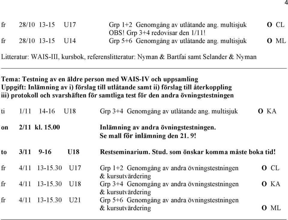 samt ii) förslag till återkoppling iii) protokoll och svarshäften för samtliga test för den andra övningstestningen ti 1/11 14-16 U18 Grp 3+4 Genomgång av utlåtande ang. multisjuk O KA on 2/11 kl. 15.