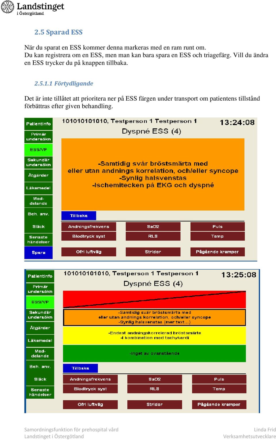 Vill du ändra en ESS trycker du på knappen tillbaka. 2.5.1.