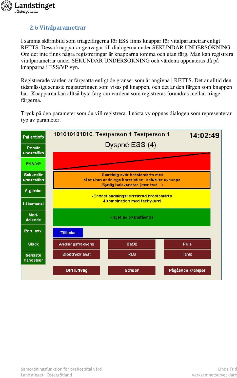 Registrerade värden är färgsatta enligt de gränser som är angivna i RETTS. Det är alltid den tidsmässigt senaste registreringen som visas på knappen, och det är den färgen som knappen har.