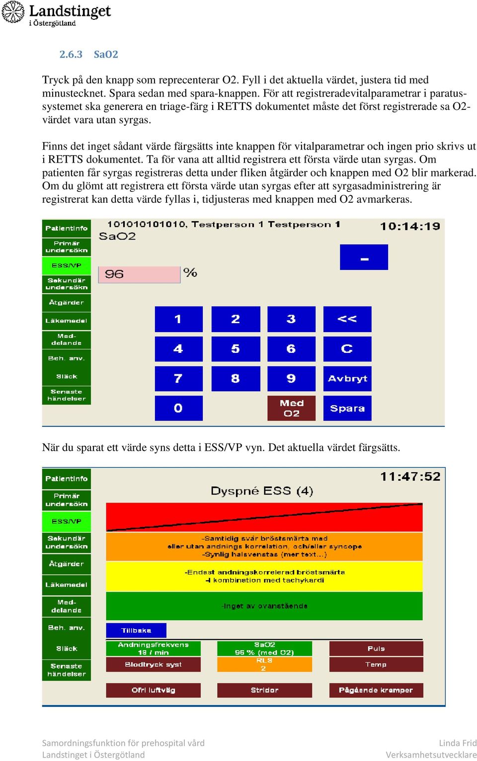 Finns det inget sådant värde färgsätts inte knappen för vitalparametrar och ingen prio skrivs ut i RETTS dokumentet. Ta för vana att alltid registrera ett första värde utan syrgas.