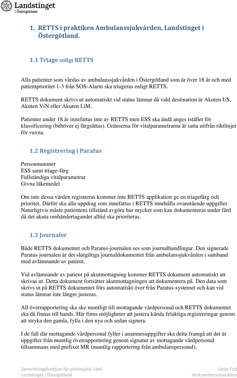 RETTS dokument skrivs ut automatiskt vid status lämnar då vald destination är Akuten US, Akuten ViN eller Akuten LiM.