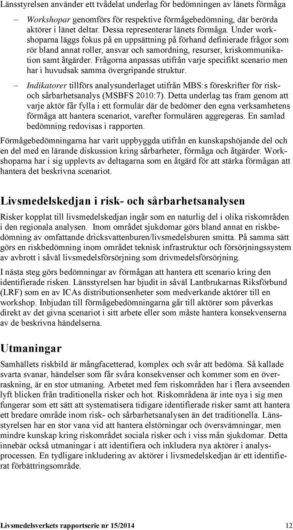 Under workshoparna läggs fokus på en uppsättning på förhand definierade frågor som rör bland annat roller, ansvar och samordning, resurser, kriskommunikation samt åtgärder.