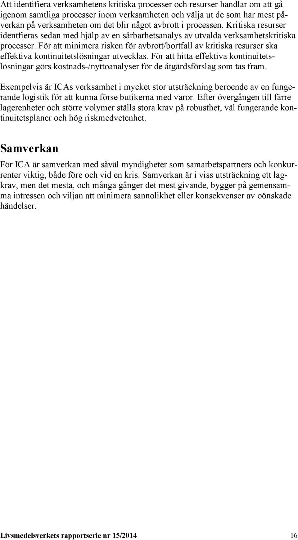 För att minimera risken för avbrott/bortfall av kritiska resurser ska effektiva kontinuitetslösningar utvecklas.