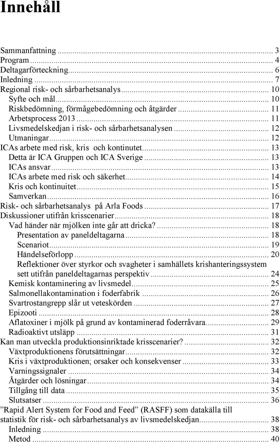 .. 13 ICAs ansvar... 13 ICAs arbete med risk och säkerhet... 14 Kris och kontinuitet... 15 Samverkan... 16 Risk- och sårbarhetsanalys på Arla Foods... 17 Diskussioner utifrån krisscenarier.