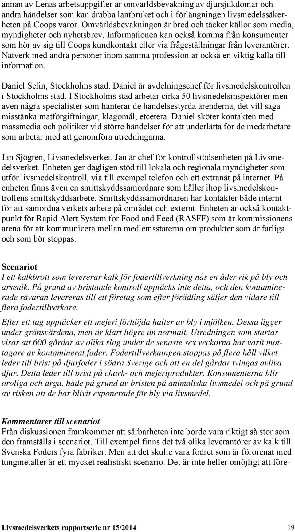 Informationen kan också komma från konsumenter som hör av sig till Coops kundkontakt eller via frågeställningar från leverantörer.