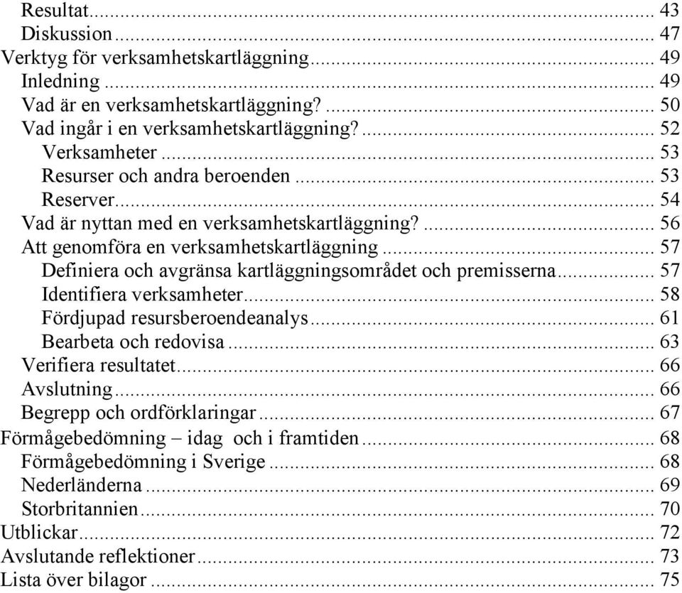 .. 57 Definiera och avgränsa kartläggningsområdet och premisserna... 57 Identifiera verksamheter... 58 Fördjupad resursberoendeanalys... 61 Bearbeta och redovisa... 63 Verifiera resultatet.