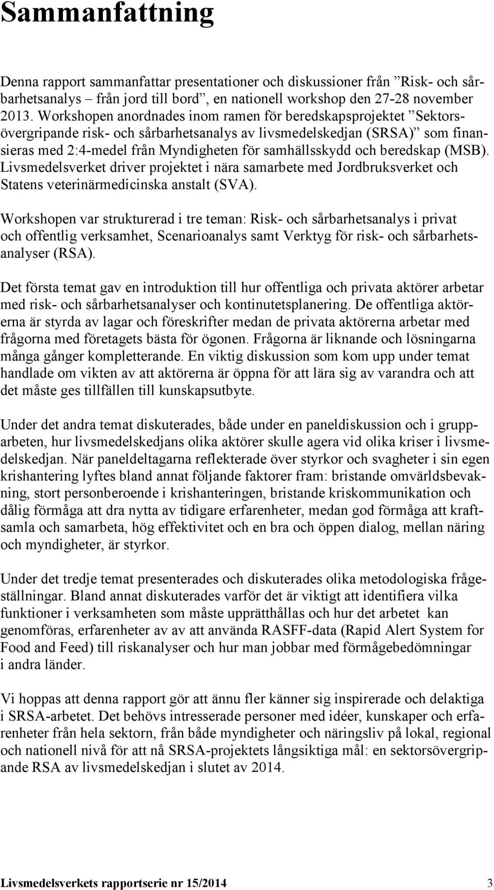beredskap (MSB). Livsmedelsverket driver projektet i nära samarbete med Jordbruksverket och Statens veterinärmedicinska anstalt (SVA).