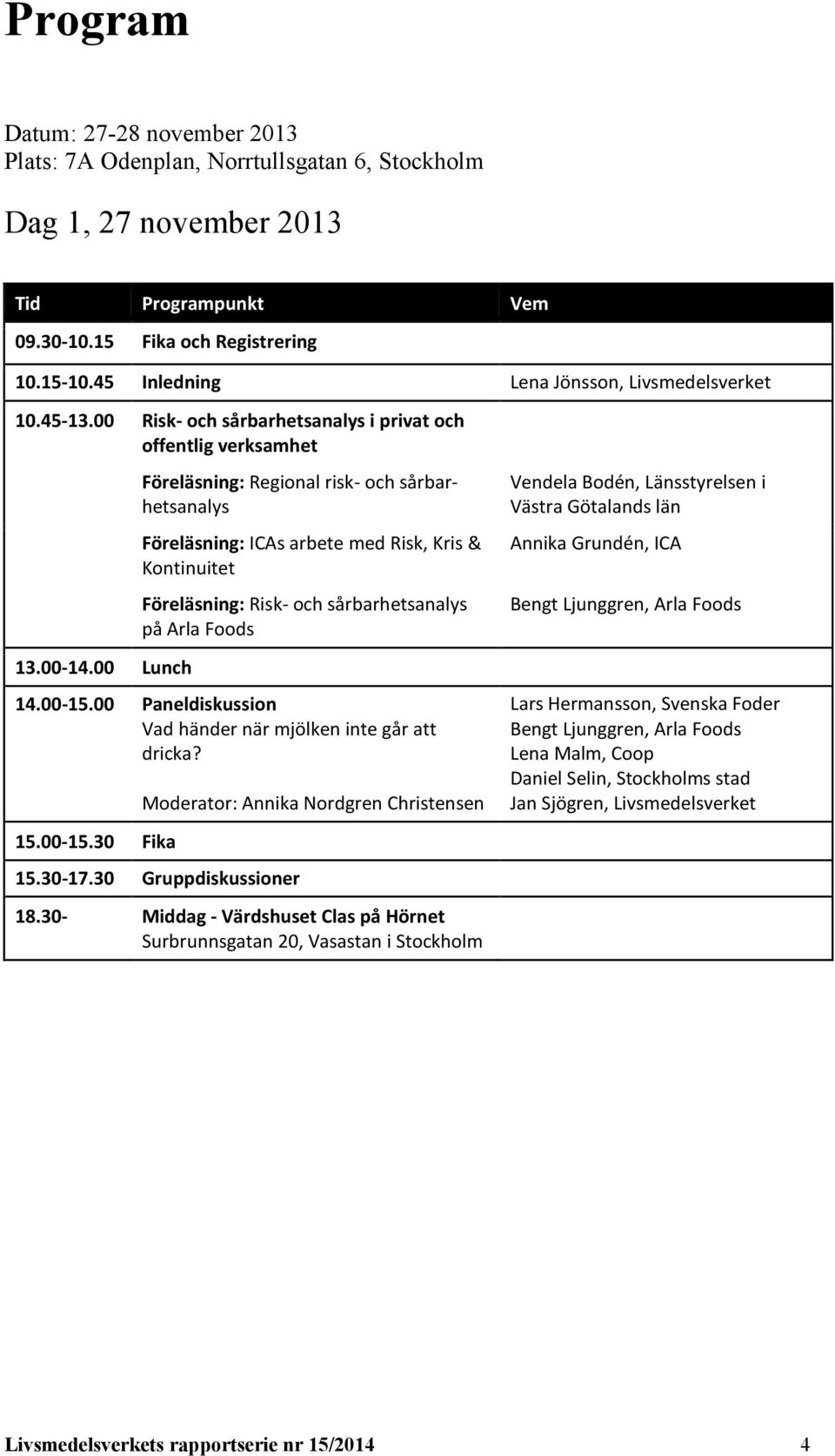 00 Lunch Föreläsning: Regional risk- och sårbarhetsanalys Föreläsning: ICAs arbete med Risk, Kris & Kontinuitet Föreläsning: Risk- och sårbarhetsanalys på Arla Foods 14.00-15.
