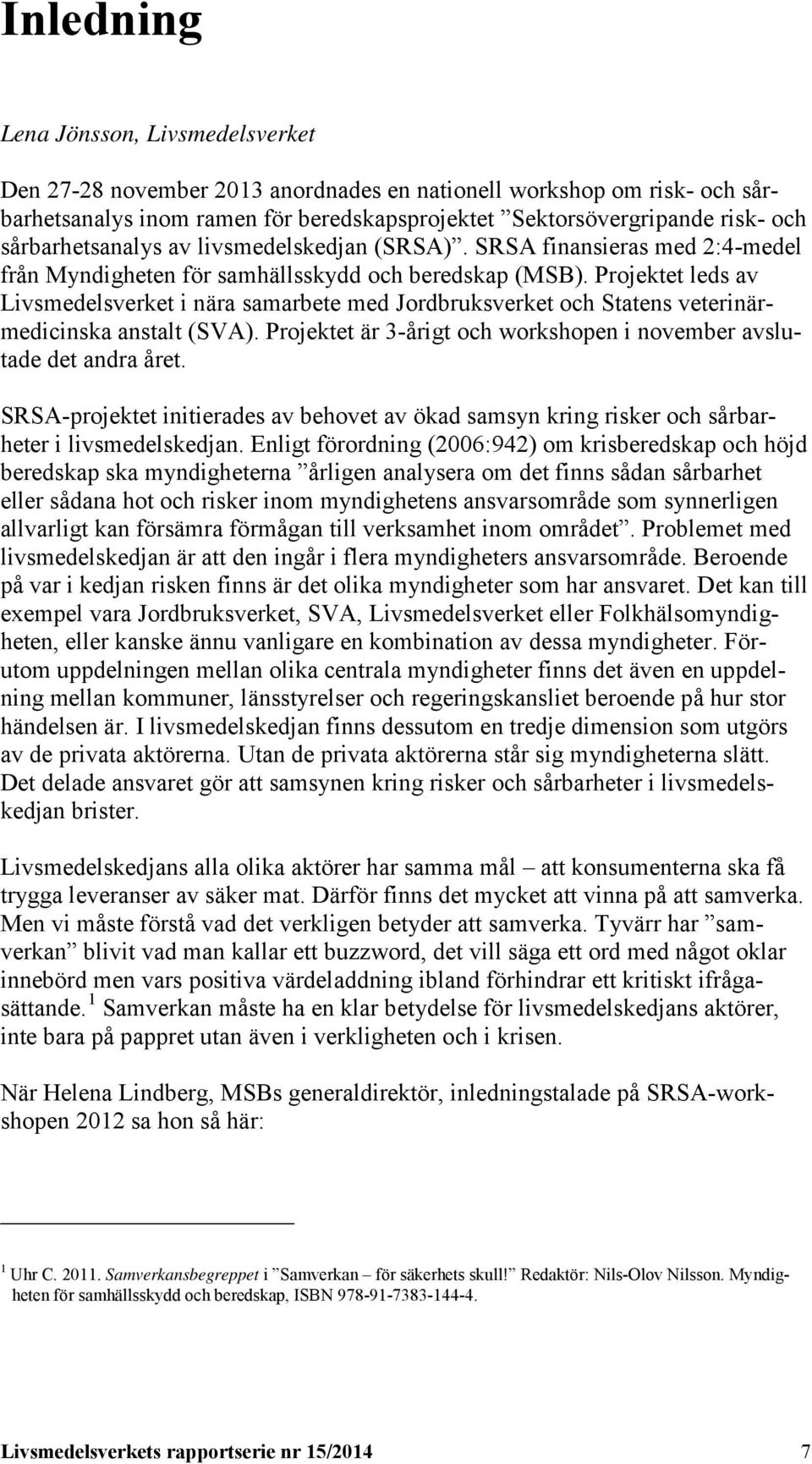 Projektet leds av Livsmedelsverket i nära samarbete med Jordbruksverket och Statens veterinärmedicinska anstalt (SVA). Projektet är 3-årigt och workshopen i november avslutade det andra året.