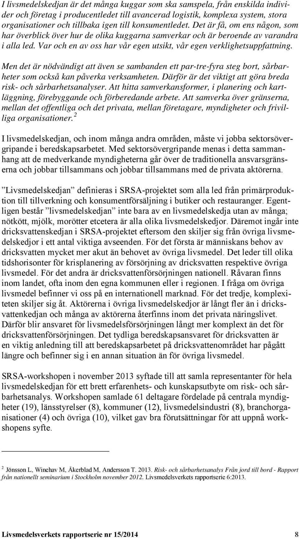 Var och en av oss har vår egen utsikt, vår egen verklighetsuppfattning. Men det är nödvändigt att även se sambanden ett par-tre-fyra steg bort, sårbarheter som också kan påverka verksamheten.
