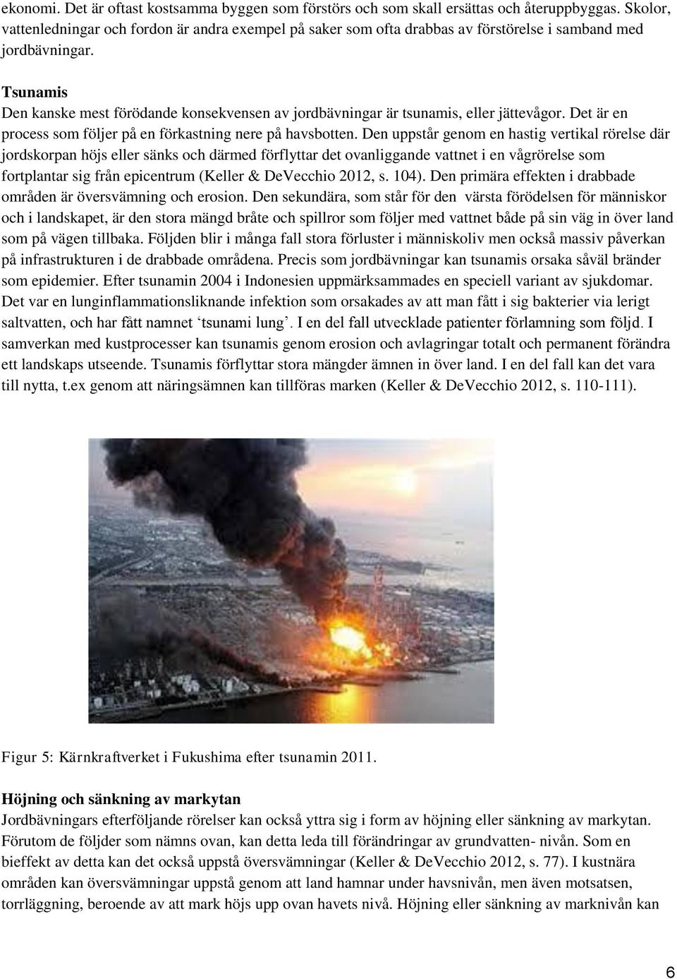 Tsunamis Den kanske mest förödande konsekvensen av jordbävningar är tsunamis, eller jättevågor. Det är en process som följer på en förkastning nere på havsbotten.