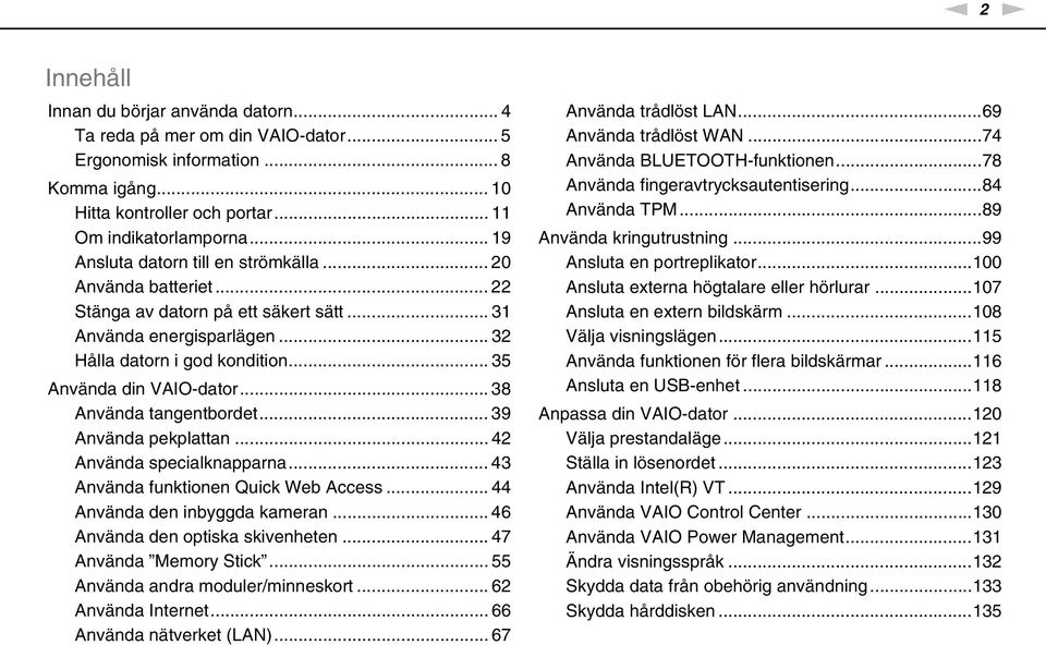 .. 38 Använda tangentbordet... 39 Använda pekplattan... 42 Använda specialknapparna... 43 Använda funktionen Quick Web Access... 44 Använda den inbyggda kameran... 46 Använda den optiska skivenheten.