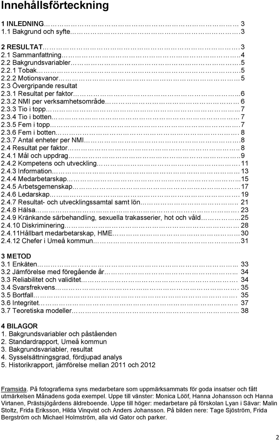 . 9 2.4.2 Kompetens och utveckling. 11 2.4.3 Information 13 2.4.4 Medarbetarskap... 15 2.4.5 Arbetsgemenskap 17 2.4.6 Ledarskap. 19 2.4.7 Resultat- och utvecklingssamtal samt lön.. 21 2.4.8 Hälsa.