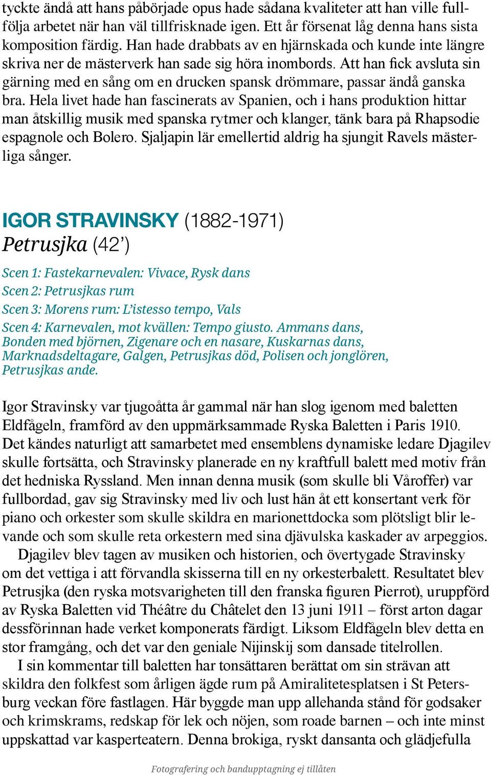 Att han fick avsluta sin gärning med en sång om en drucken spansk drömmare, passar ändå ganska bra.
