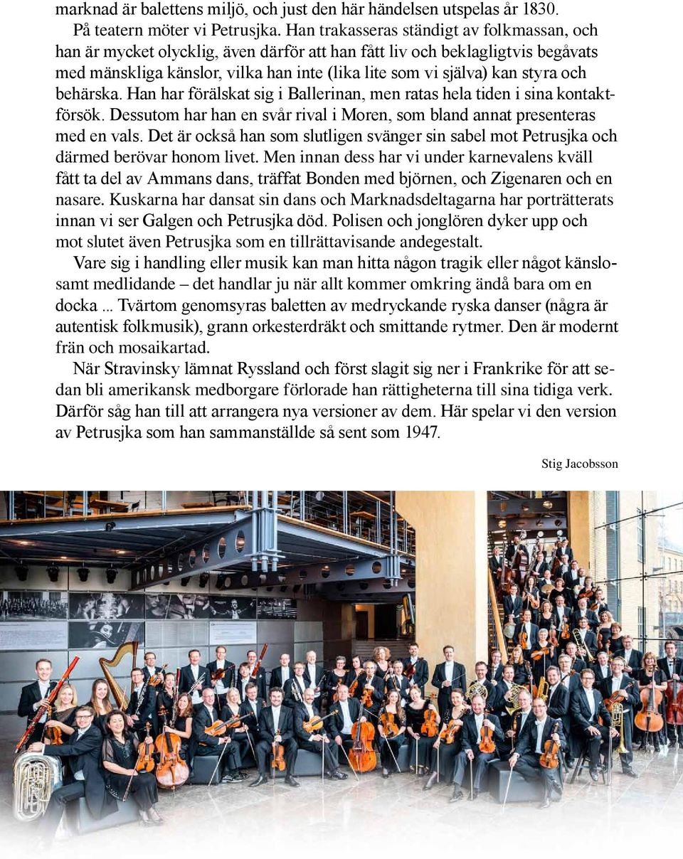 och behärska. Han har förälskat sig i Ballerinan, men ratas hela tiden i sina kontaktförsök. Dessutom har han en svår rival i Moren, som bland annat presenteras med en vals.