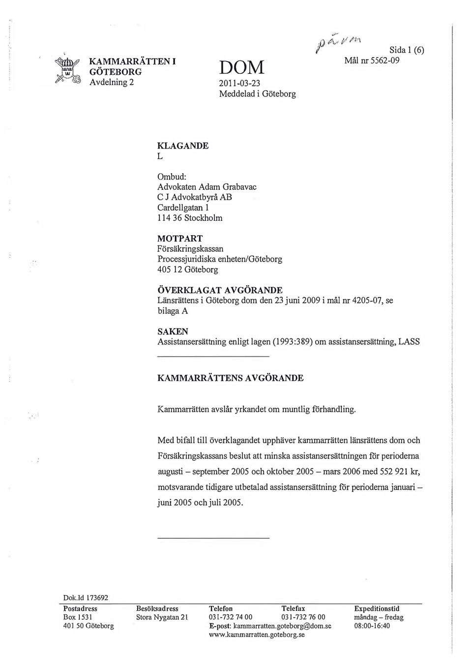 ÖVERKLAGAT AVGÖRANDE Länsrättens i Göteborg dom den 23 juni 2009 i mål nr, se bilaga A SAKEN Assistansersättning enligt lagen (1993:389) om assistansersättning, LASS KAMMARRÄTTENS AVGÖRANDE