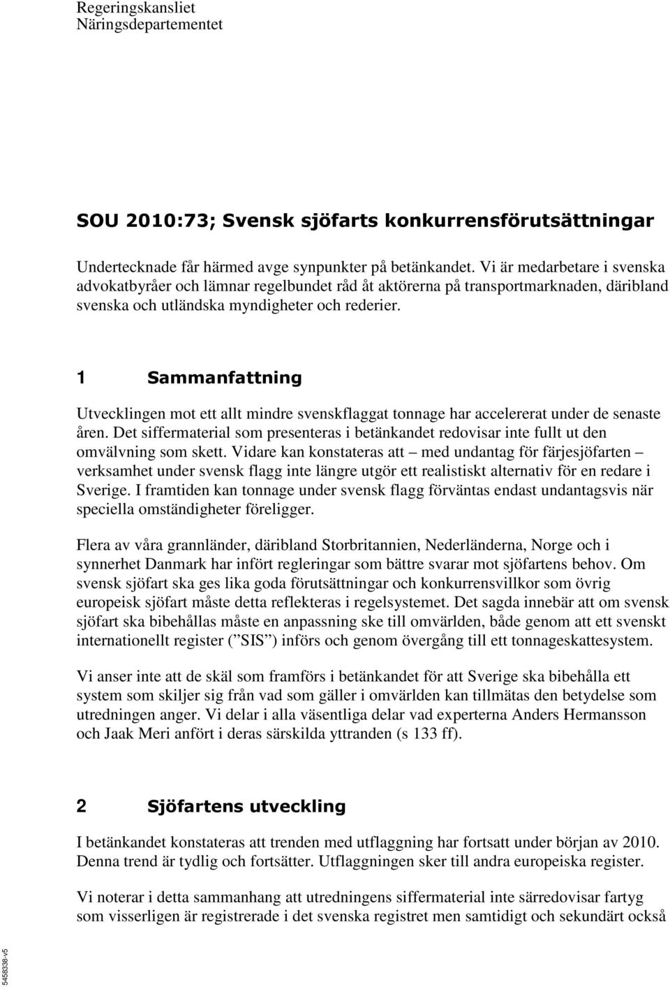 1 Sammanfattning Utvecklingen mot ett allt mindre svenskflaggat tonnage har accelererat under de senaste åren.