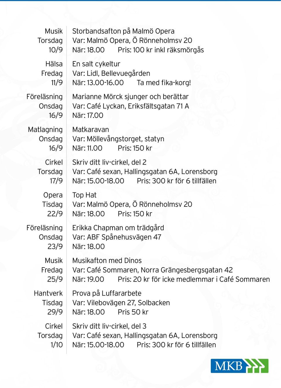 00 Matlagning Matkaravan Onsdag Var: Möllevångstorget, statyn 16/9 När: 11.00 Pris: 150 kr Cirkel Skriv ditt liv-cirkel, del 2 17/9 När: 15.00-18.