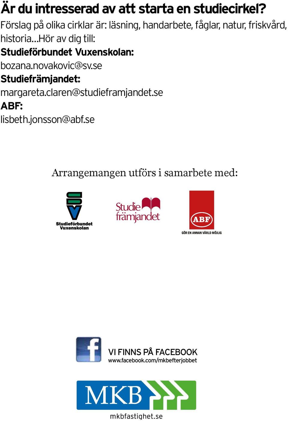 dig till: Studieförbundet Vuxenskolan: bozana.novakovic@sv.se Studiefrämjandet: margareta.