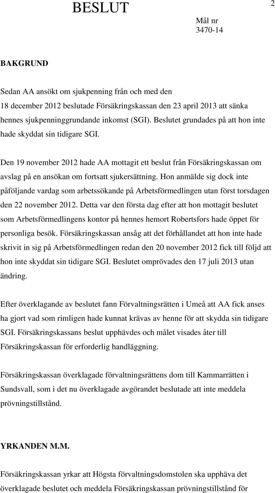 Hon anmälde sig dock inte påföljande vardag som arbetssökande på Arbetsförmedlingen utan först torsdagen den 22 november 2012.