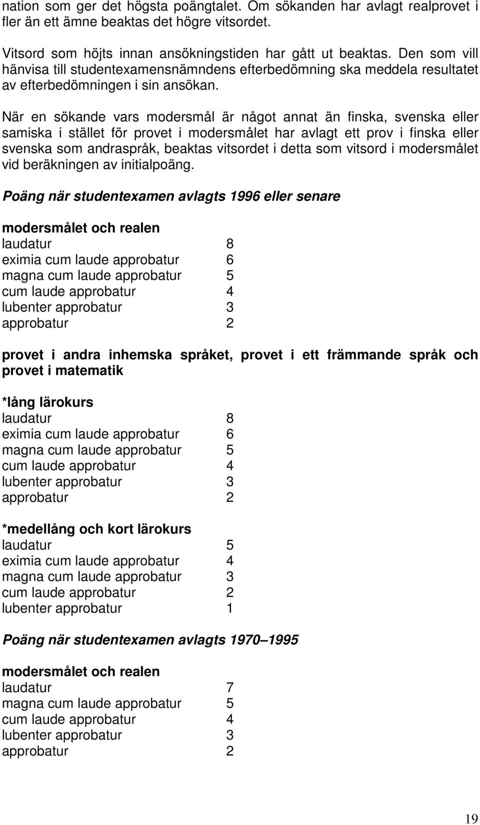 När en sökande vars modersmål är något annat än finska, svenska eller samiska i stället för provet i modersmålet har avlagt ett prov i finska eller svenska som andraspråk, beaktas vitsordet i detta