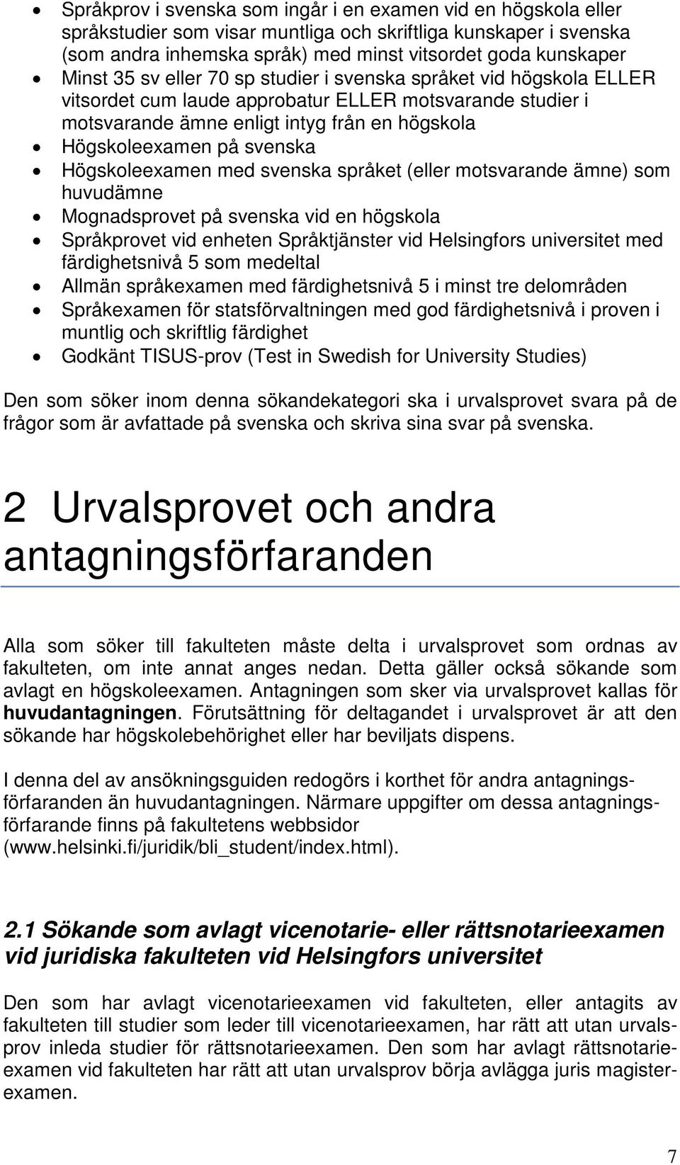 Högskoleexamen med svenska språket (eller motsvarande ämne) som huvudämne Mognadsprovet på svenska vid en högskola Språkprovet vid enheten Språktjänster vid Helsingfors universitet med färdighetsnivå
