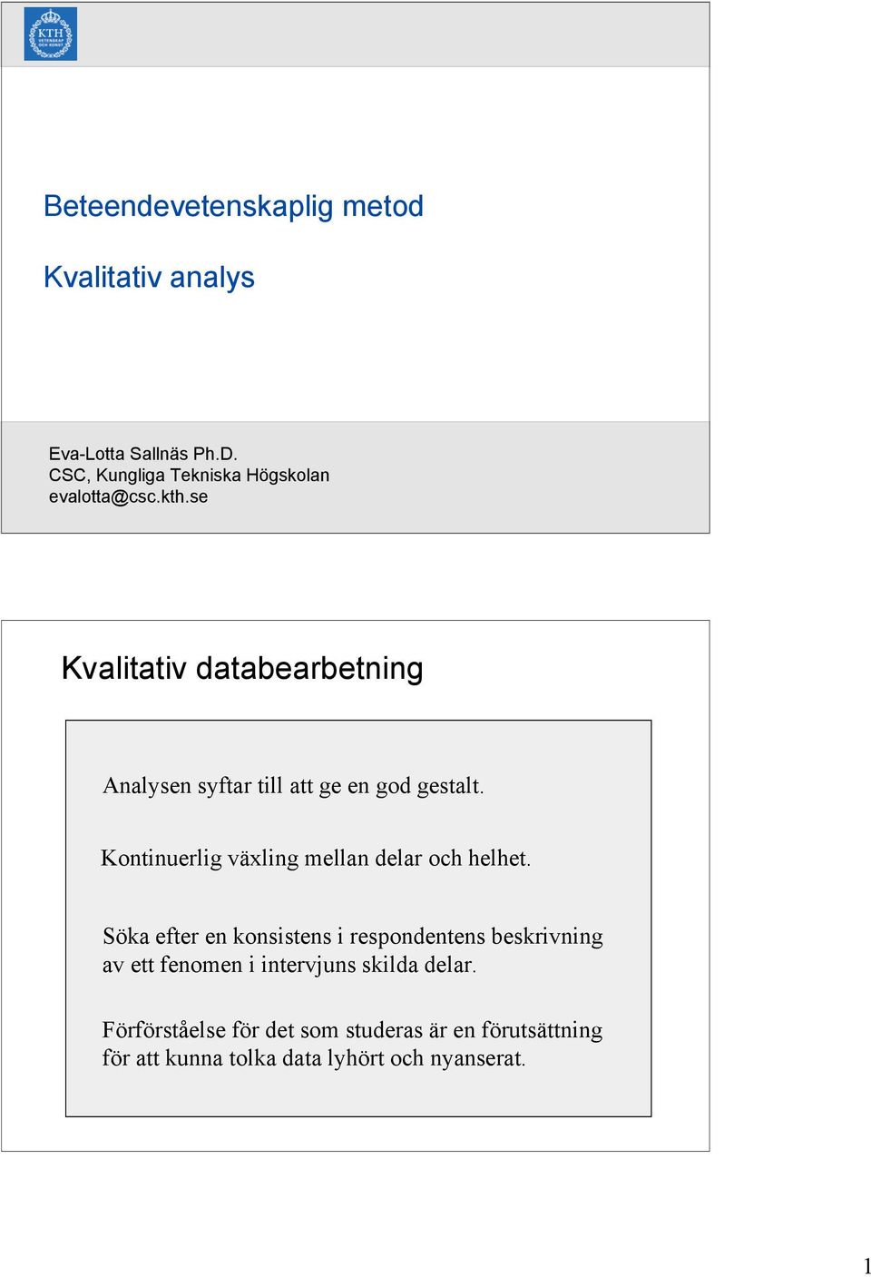 se Kvalitativ databearbetning Analysen syftar till att ge en god gestalt.