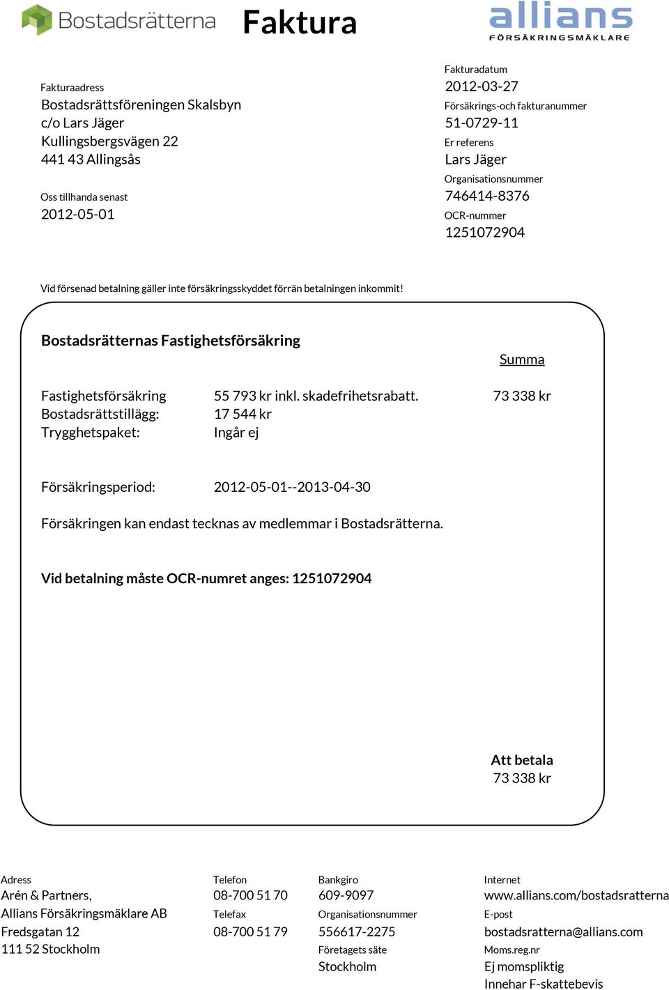 Bostadsrätternas Fastighetsförsäkring Summa Fastighetsförsäkring Bostadsrättstillägg: Trygghetspaket: 55 793 kr inkl. skadefrihetsrabatt.