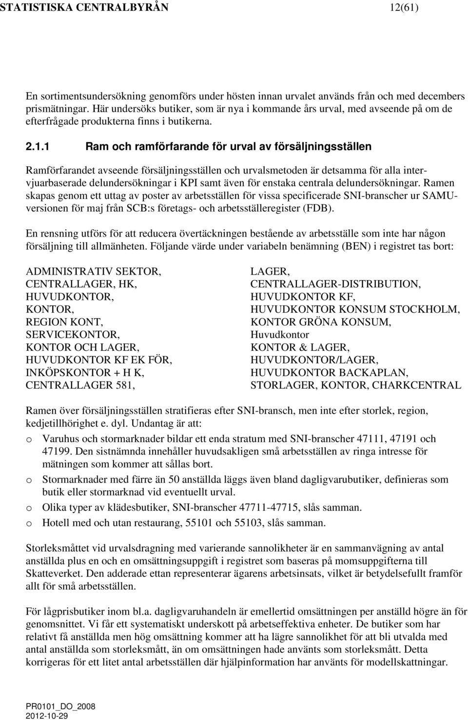 1 Ra och raförfarande för urval av försäljninsställen Raförfarandet avseende försäljninsställen och urvalsetoden är detsaa för alla intervjuarbaserade delundersökninar i KPI sat även för enstaka