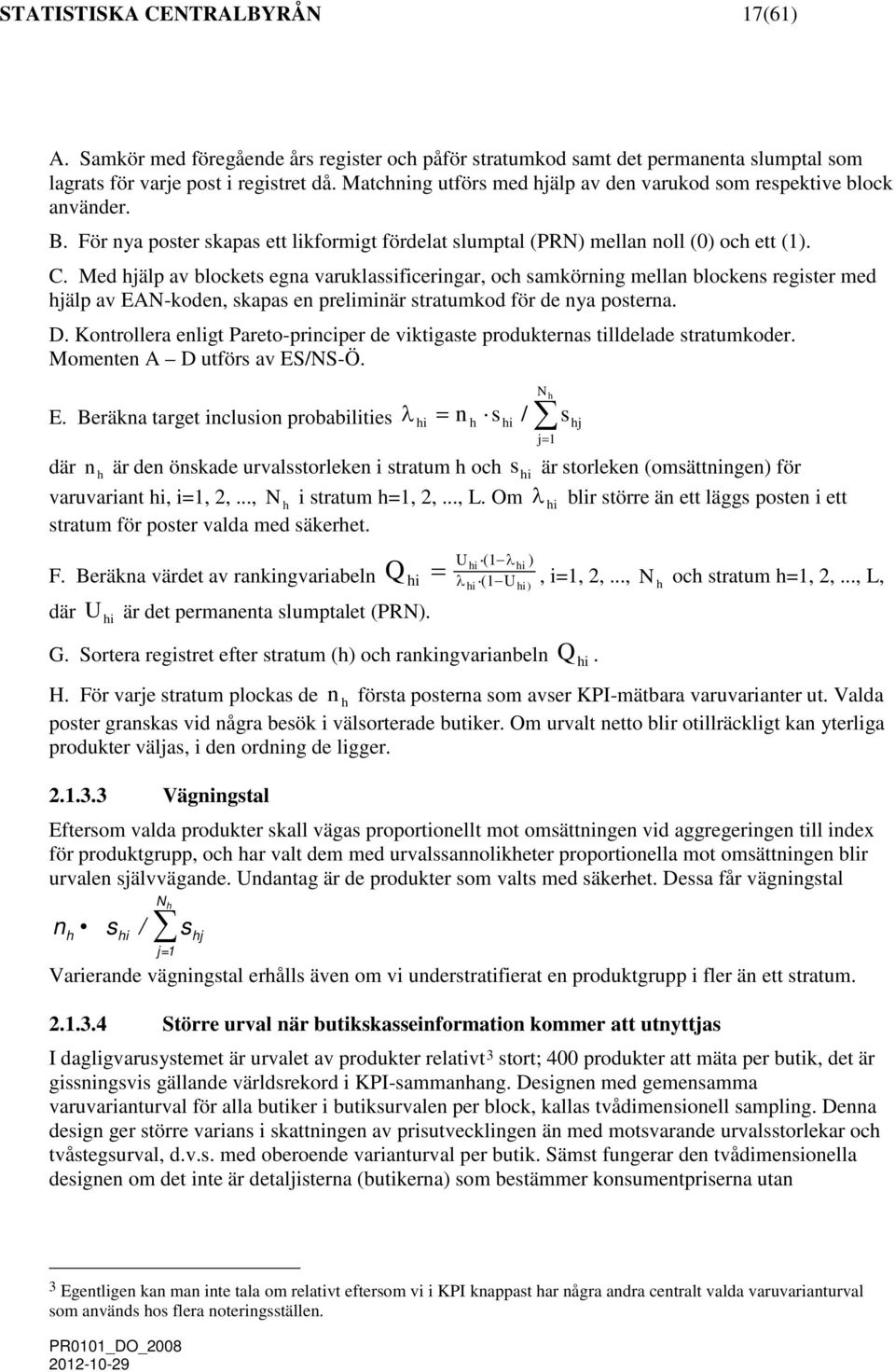 Med hjälp av blockets ena varuklassificerinar, och sakörnin ellan blockens reister ed hjälp av EAN-koden, skapas en preliinär stratukod för de nya posterna. D.