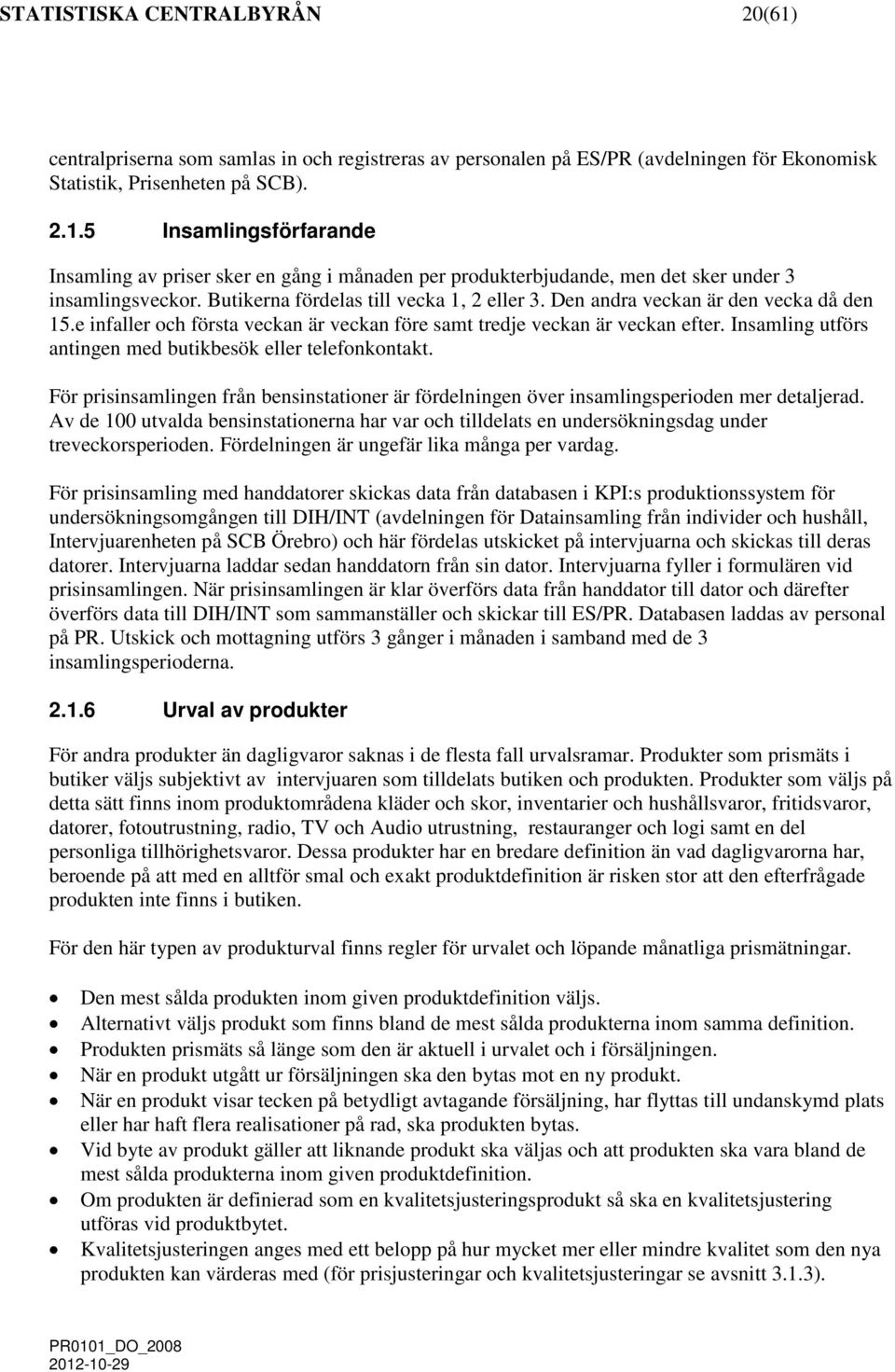 Insalin utförs antinen ed butikbesök eller telefonkontakt. För prisinsalinen från bensinstationer är fördelninen över insalinsperioden er detaljerad.