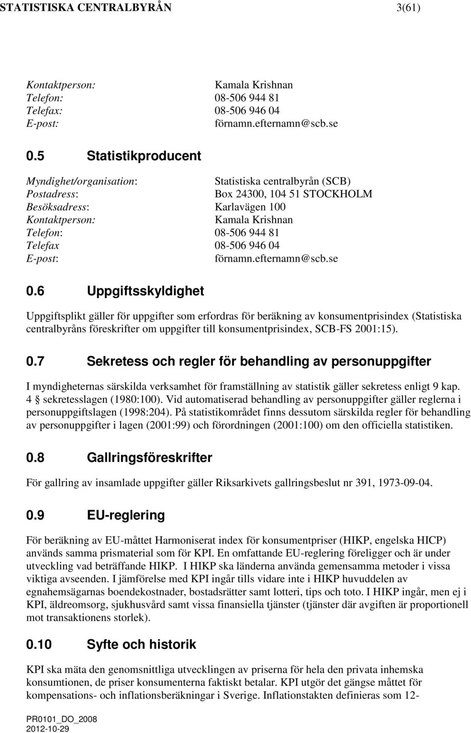 Telefax 08-506 946 04 E-post: förnan.efternan@scb.se 0.