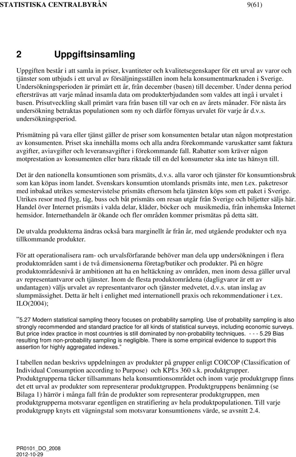 Under denna period eftersträvas att varje ånad insala data o produkterbjudanden so valdes att inå i urvalet i basen. Prisutvecklin skall priärt vara från basen till var och en av årets ånader.