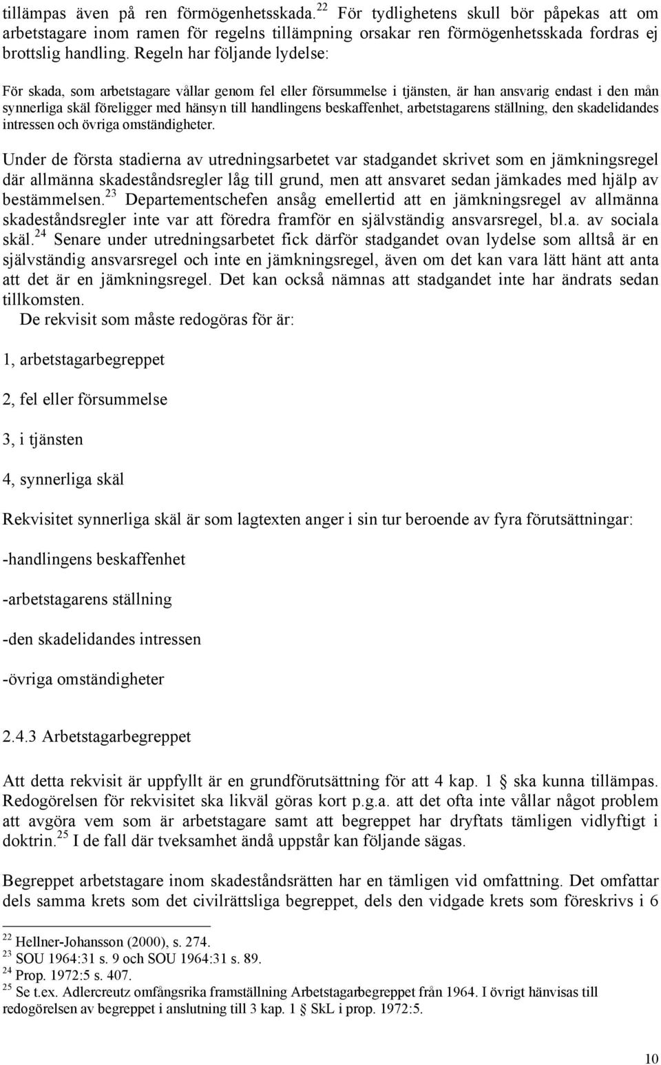 beskaffenhet, arbetstagarens ställning, den skadelidandes intressen och övriga omständigheter.