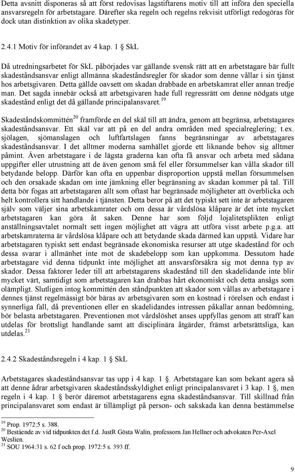 1 SkL Då utredningsarbetet för SkL påbörjades var gällande svensk rätt att en arbetstagare bär fullt skadeståndsansvar enligt allmänna skadeståndsregler för skador som denne vållar i sin tjänst hos