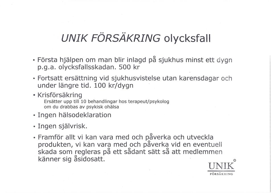 100 kr/dygn Krisförsäkring Ersätter upp till 10 behandlingar hos terapeut/psykolog om du drabbas av psykisk ohälsa Ingen