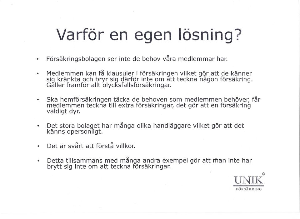Ska hemförsäkringen täcka de behoven som medlemmen behöver, får medlemmen teckna till extra försäkringar, det gör att en försäkring väldigt dyr.