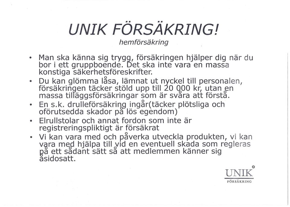 k. drulleförsäkrinq ingår(täcker plötsliga och oförutsedda skador pa lös egendom) Elrullstolar och annat fordon som inte är registreringspliktigt är försäkrat Vi