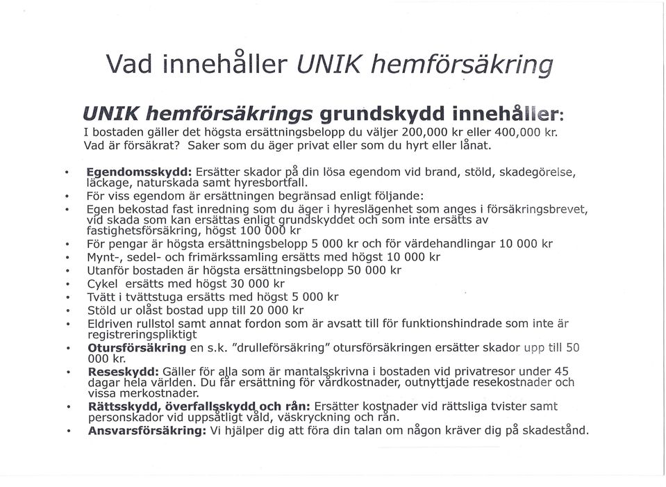 För viss egendom är ersättningen begränsad enligt följande: Egen bekostad fast inredning som du äger i hyreslägenhet som anges i försäkringsbrevet, vid skada som kan ersättas enligt grundskyddet och