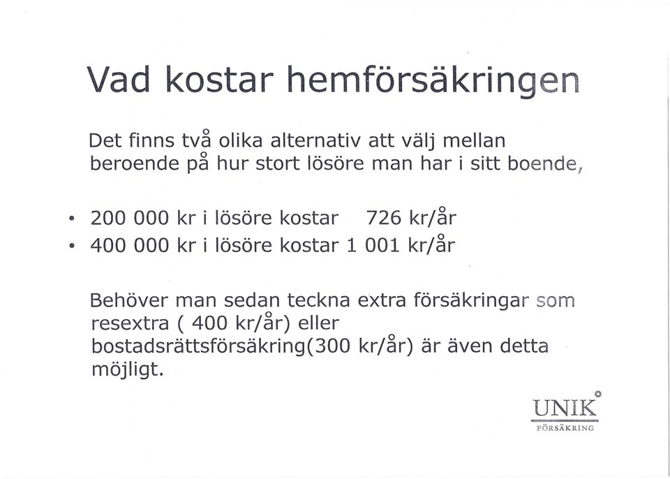 000 kr i lösöre kostar 1 001 kr/år Behöver man sedan teckna extra försäkringar som o