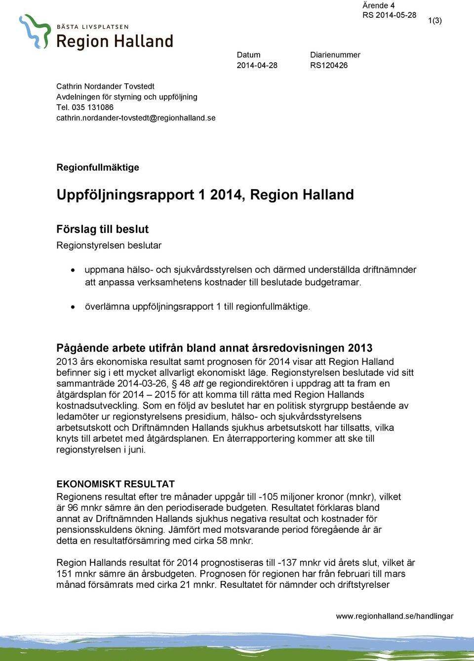 verksamhetens kostnader till beslutade budgetramar. överlämna uppföljningsrapport 1 till regionfullmäktige.