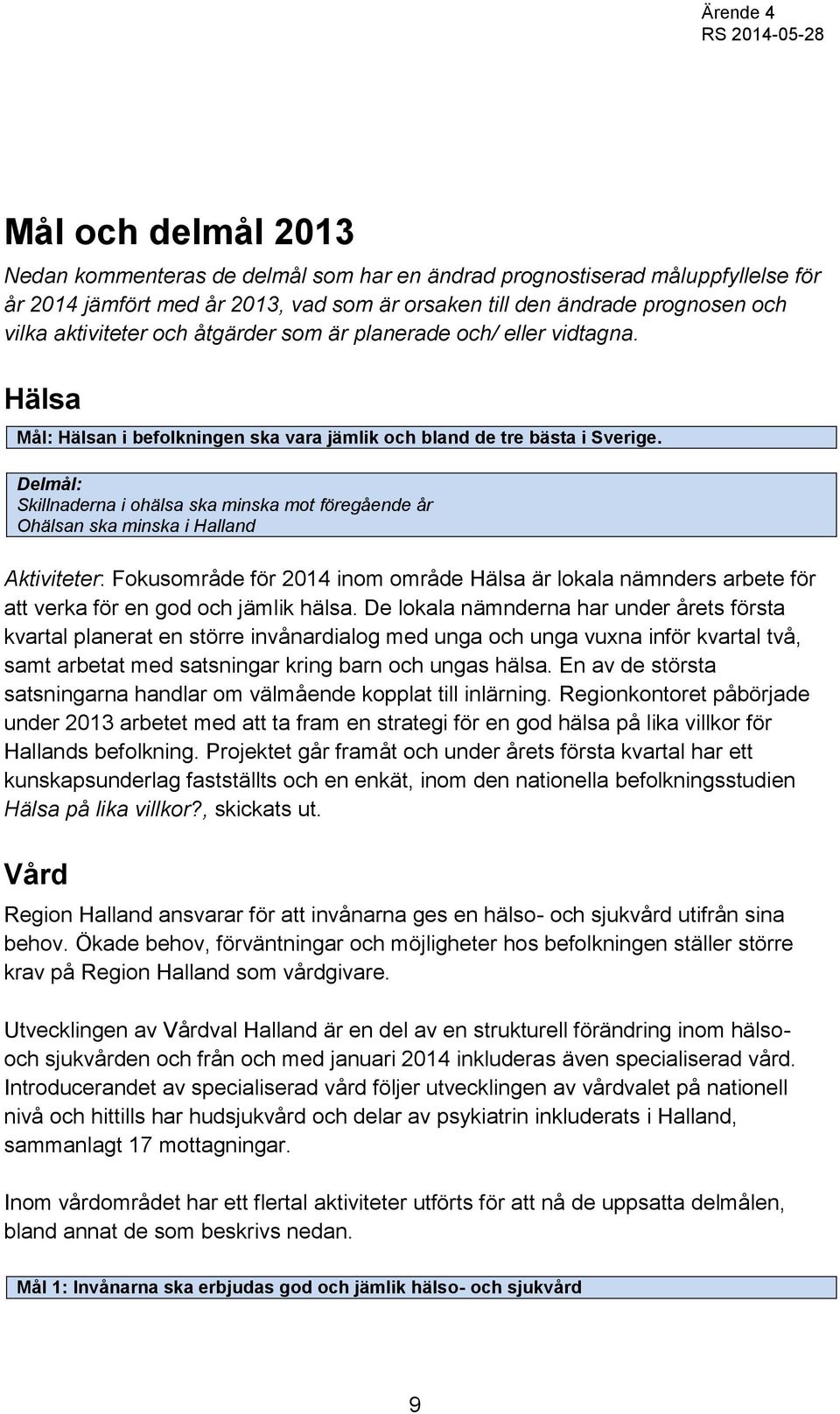 Delmål: Skillnaderna i ohälsa ska minska mot föregående år Ohälsan ska minska i Halland Aktiviteter: Fokusområde för 2014 inom område Hälsa är lokala nämnders arbete för att verka för en god och