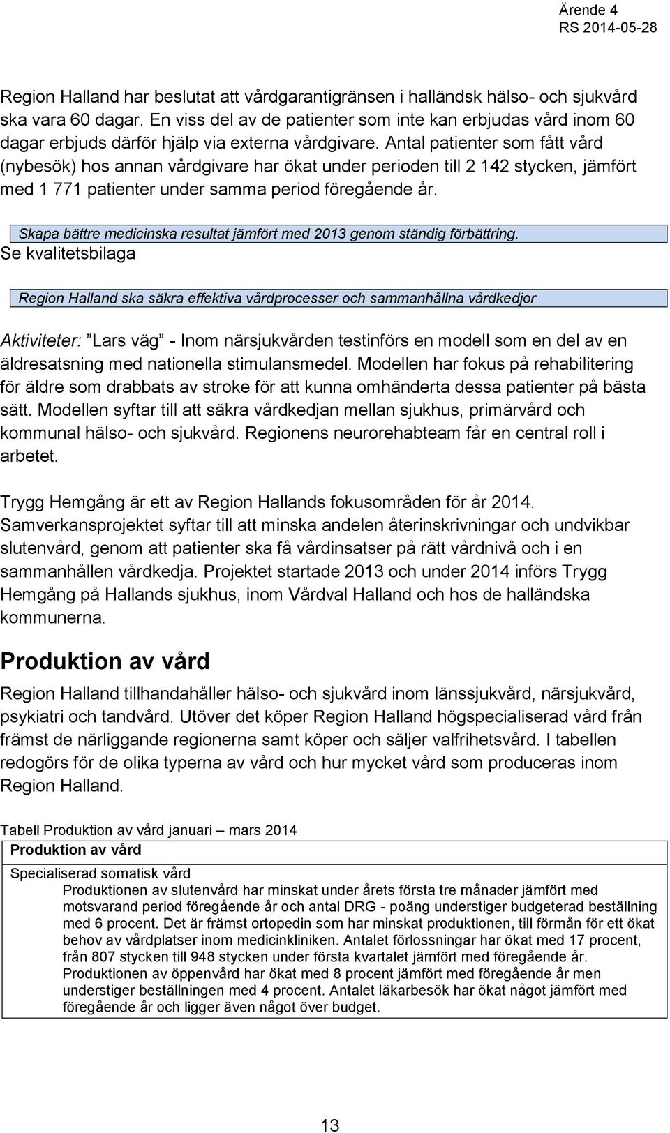 Antal patienter som fått vård (nybesök) hos annan vårdgivare har ökat under perioden till 2 142 stycken, jämfört med 1 771 patienter under samma period föregående år.