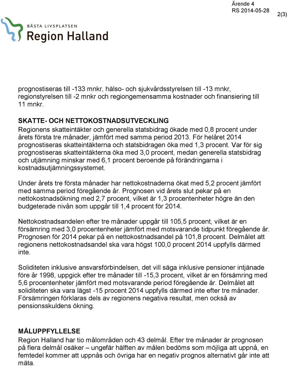 För helåret 2014 prognostiseras skatteintäkterna och statsbidragen öka med 1,3 procent.