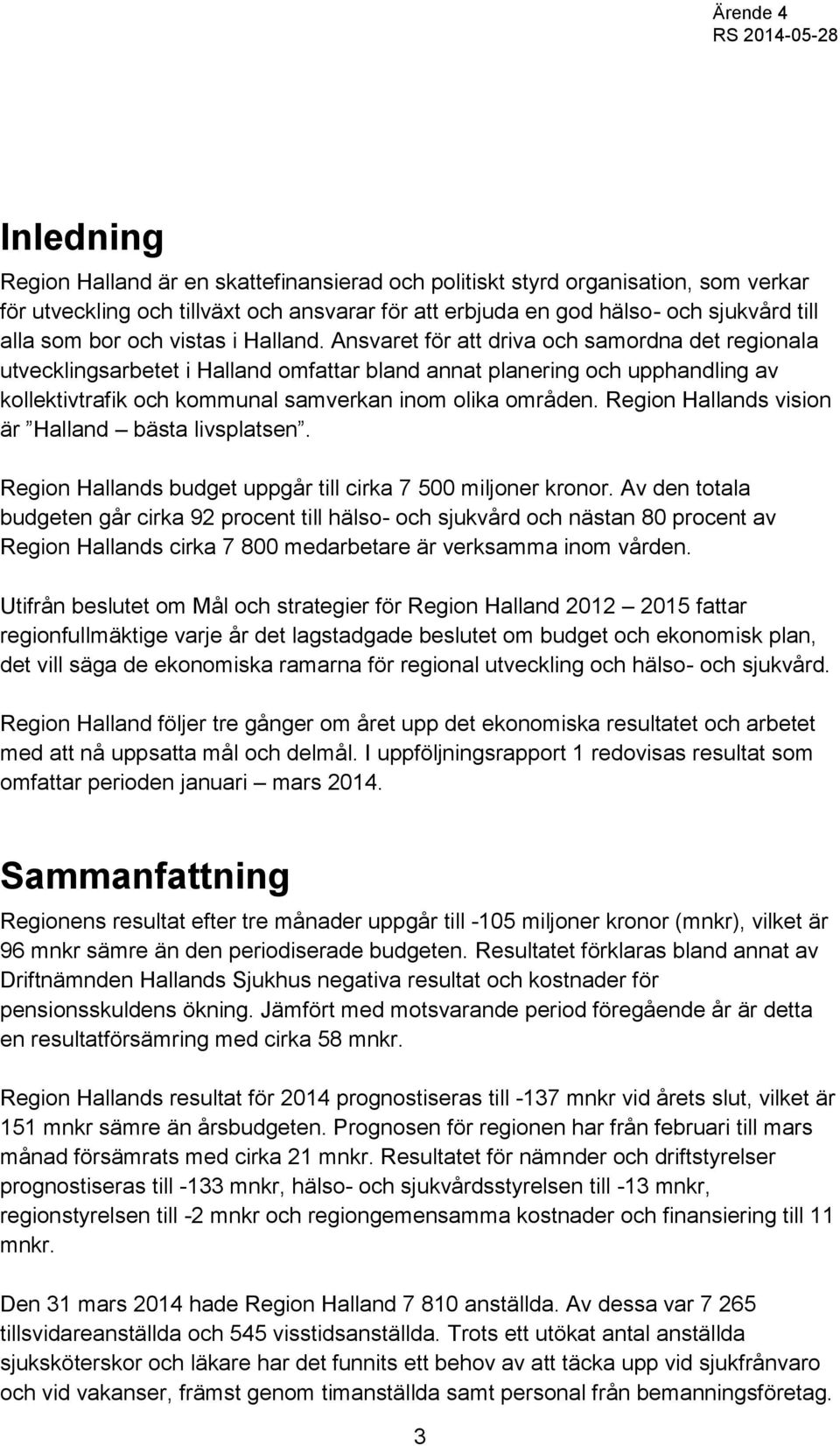 Ansvaret för att driva och samordna det regionala utvecklingsarbetet i Halland omfattar bland annat planering och upphandling av kollektivtrafik och kommunal samverkan inom olika områden.